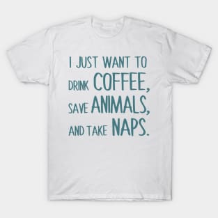 I Just Want To Drink Coffee, Save Animals, And Take Naps. T-Shirt